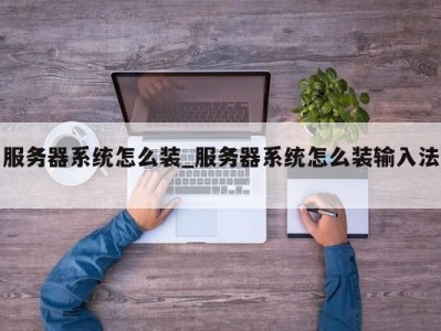北京服务器系统怎么装_服务器系统怎么装输入法 