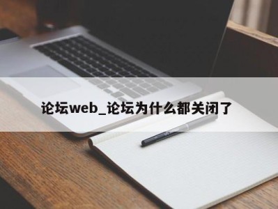 北京论坛web_论坛为什么都关闭了 