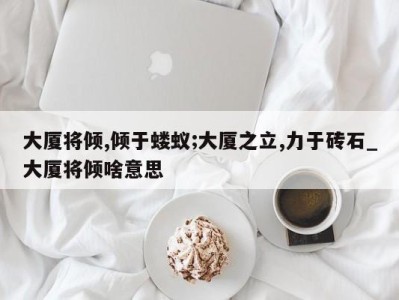 北京大厦将倾,倾于蝼蚁;大厦之立,力于砖石_大厦将倾啥意思 