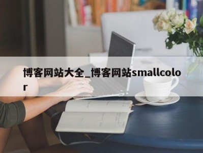北京博客网站大全_博客网站smallcolor 